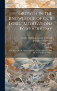 Growth in the Knowledge of Our Lord: Meditations for every day: With appendix of additional subjects for each festival, day of retreat, etc., Volume 1