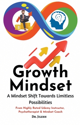 Growth Mindset: A Mindset Shift Towards Limitless Possibilities - Jilesh, Dr.