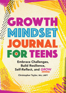 Growth Mindset Journal for Teens: Embrace Challenges, Build Resilience, Self-Reflect and Grow