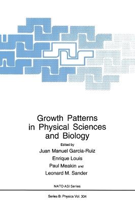 Growth Patterns in Physical Sciences and Biology - Garcia-Ruiz, Juan, and North Atlantic Treaty Organization, and NATO Advanced Research Workshop on Growth Patterns in Physical...