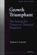 Growth Triumphant: The Twenty-First Century in Historical Perspective - Easterlin, Richard A