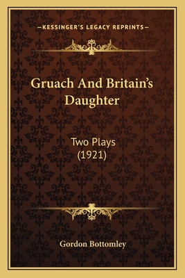 Gruach and Britain's Daughter: Two Plays (1921) - Bottomley, Gordon