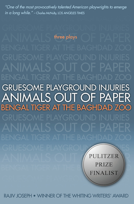 Gruesome Playground Injuries/Animals Out of Paper/Bengal Tiger at the Baghdad Zoo: Three Plays - Joseph, Rajiv