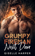 Grumpy Fireman Next Door: An Enemies-to-Lovers Contemporary Romance