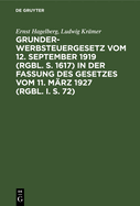 Grunderwerbsteuergesetz Vom 12. September 1919 (Rgbl. S. 1617) in Der Fassung Des Gesetzes Vom 11. M?rz 1927 (Rgbl. I. S. 72): Nebst Einleitung, Sachregister Und Ausf?hrgsbestimmungen Und Der Einschl?gigen Vorschriften Des Finanzausgleichs...