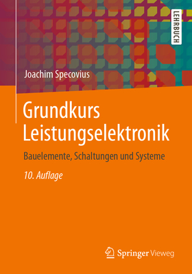 Grundkurs Leistungselektronik: Bauelemente, Schaltungen Und Systeme - Specovius, Joachim