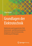 Grundlagen Der Elektrotechnik: Elektrisches Und Magnetisches Feld, Gleichstrom- Und Wechselstromkreis, Drehstrom in Der Antriebstechnik, Einf?hrung Mit ?bungen