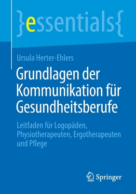 Grundlagen Der Kommunikation F?r Gesundheitsberufe: Leitfaden F?r Logop?den, Physiotherapeuten, Ergotherapeuten Und Pflege - Herter-Ehlers, Ursula