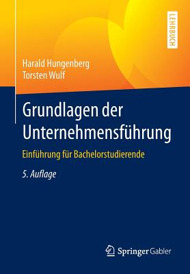 Grundlagen Der Unternehmensfuhrung: Einfuhrung Fur Bachelorstudierende - Hungenberg, Harald, and Wulf, Torsten