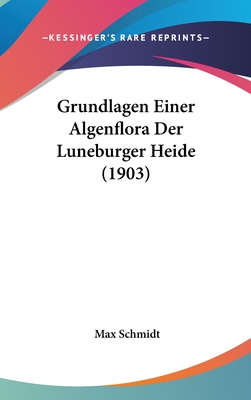 Grundlagen Einer Algenflora Der Luneburger Heide (1903) - Schmidt, Max