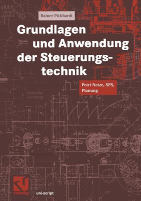 Grundlagen Und Anwendung Der Steuerungstechnik: Petri-Netze, Sps, Planung - Pickhardt, Rainer, and Mildenberger, Otto (Editor)