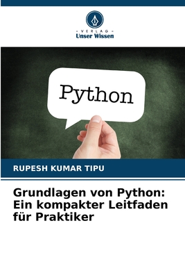Grundlagen von Python: Ein kompakter Leitfaden f?r Praktiker - Kumar Tipu, Rupesh