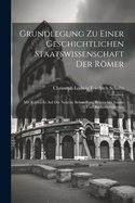 Grundlegung Zu Einer Geschichtlichen Staatswissenschaft Der Rmer: Mit R?cksicht Auf Die Neueste Behandlung Rmischer Staats- Und Rechtsverh?ltnisse