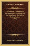 Grundlehren Zur Kenntnisk Des Menschlichen Willens Und Des Naturlichen Geseke Des Rechtuerhaltens (1789)