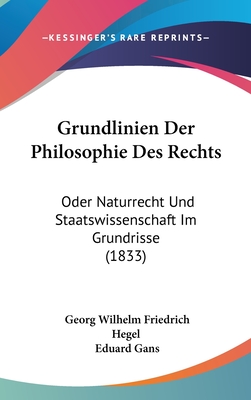 Grundlinien Der Philosophie Des Rechts: Oder Naturrecht Und Staatswissenschaft Im Grundrisse (1833) - Hegel, Georg Wilhelm Friedrich, and Gans, Eduard (Editor)