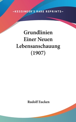 Grundlinien Einer Neuen Lebensanschauung (1907) - Eucken, Rudolf