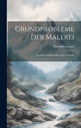 Grundprobleme Der Malerei: Ein Buch Fr Knstler Und Lernende