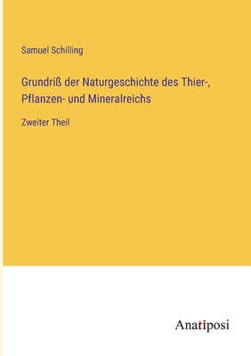 Grundri? der Naturgeschichte des Thier-, Pflanzen- und Mineralreichs: Zweiter Theil - Schilling, Samuel