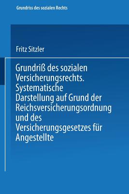 Grundri? Des Sozialen Versicherungsrechts: Systematische Darstellung Auf Grund Der Reichsversicherungsordnung Und Des Versicherungsgesetzes F?r Angestellte - Kaskel, Walter (Editor), and Sitzler, Fritz (Editor)