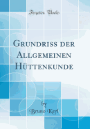 Grundriss Der Allgemeinen Huttenkunde (Classic Reprint)