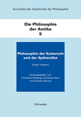 Grundriss Der Geschichte Der Philosophie. Begrundet Von Friedrich... / Die Philosophie Der Kaiserzeit Und Der Spatantike: Die Philosophie Der Antike / Teilband 3 - Horn, Christoph (Editor), and Riedweg, Christoph (Editor), and Wyrwa, Dietmar (Editor)