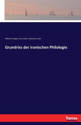 Grundriss Der Iranischen Philologie - Eth?, Hermann, and Kuhn, Ernst, and Geiger, Wilhelm