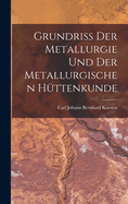 Grundriss Der Metallurgie Und Der Metallurgischen Httenkunde