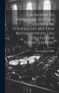 Grundriss Zu Vorlesungen Uber Deutsches Strafrecht, Mit Den Bestimmungen Des Deutschen Strafgesetzbu