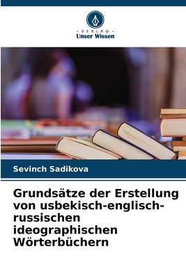 Grundstze der Erstellung von usbekisch-englisch-russischen ideographischen Wrterbchern - Sadikova, Sevinch