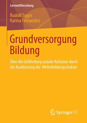 Grundversorgung Bildung: ber Die Gefhrdung Sozialer Kohsion Durch Die Ausdnnung Der Weiterbildungsstruktur - Egger, Rudolf, and Fernandez, Karina