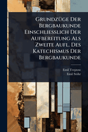 Grundz1/4ge Der Bergbaukunde Einschliesslich Der Aufbereitung Als Zweite Aufl. Des Katechismus Der Bergbaukunde