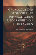 Grundzge Der Geologie Und Physikalischen Geographie Von Nord-Syrien