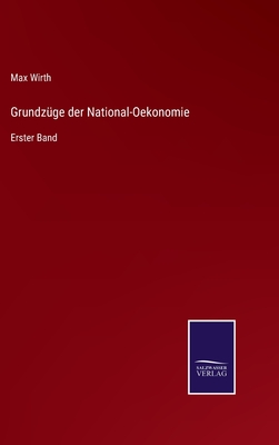 Grundzge der National-Oekonomie: Erster Band - Wirth, Max