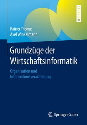 Grundzge der Wirtschaftsinformatik: Organisation und Informationsverarbeitung - Thome, Rainer, and Winkelmann, Axel
