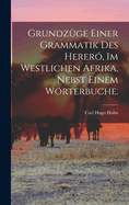 Grundzge einer Grammatik des Herer, im westlichen Afrika, nebst einem Wrterbuche.