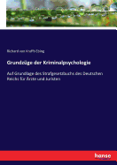 Grundz?ge der Kriminalpsychologie: Auf Grundlage des Strafgesetzbuchs des Deutschen Reichs f?r ?rzte und Juristen