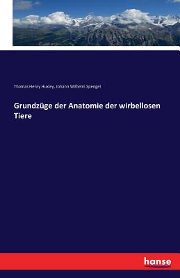 Grundzuge Der Anatomie Der Wirbellosen Tiere - Huxley, Thomas Henry, and Spengel, Johann Wilhelm