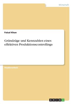 Grundzuge Und Kennzahlen Eines Effektiven Produktionscontrollings - Khan, Faisal