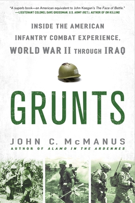 Grunts: Inside the American Infantry Combat Experience, World War II Through Iraq - McManus, John C