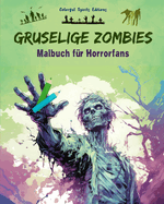 Gruselige Zombies Malbuch fr Horrorfans Kreative Untotenszenen fr Jugendliche und Erwachsene: Eine Sammlung erschreckender Designs zur Frderung der Kreativitt