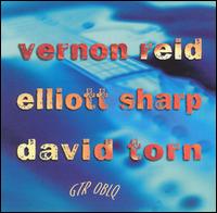 GTR OBLQ - David Torn/Vernon Reid/Elliott Sharp