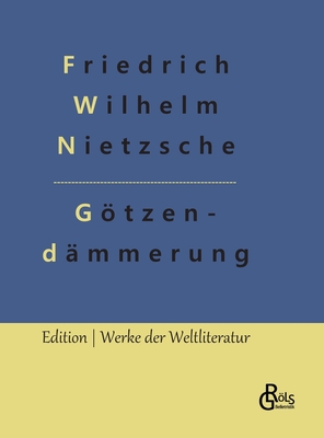 Gtzendmmerung: Wie man mit dem Hammer philosophiert - Grls-Verlag, Redaktion (Editor), and Nietzsche, Friedrich Wilhelm