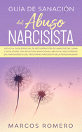 Gua de sanacin del abuso narcisista: Sigue la gua esencial de recuperacin de narcisistas, sana y deja atrs una relacin emocional abusiva! Recuprate del narcisismo o del trastorno narcisista