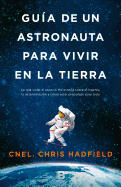 Guía de Un Astronauta Para Vivir En La Tierra / An Astronaut's Guide to Life on Earth - Hadfield, Chris, and Soler Chic, Joan (Translated by)