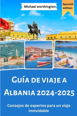 Gua de viaje a Albania 2024-2025: Consejos de expertos para un viaje inolvidable - Worthington, Michael