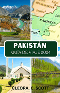 Gua de Viaje a Pakistn 2024: Los mejores momentos para visitar todas las reas, los mejores lugares que no puede perderse, bases ideales en cada regin e informacin de viaje vital actualizada