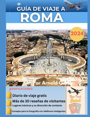 Gua de Viaje a Roma 2024: gua completa para explorar los tesoros y tesoros ocultos de Roma - Curtis, Arnold