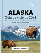 Gua de viaje de Alaska 2024: Revelando las gemas menos conocidas y los lugares secretos para vivir experiencias inolvidables