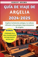 Gua De Viaje De Argelia 2024-2025: Explore la historia antigua, la cultura vibrante y los paisajes impresionantes de Argelia