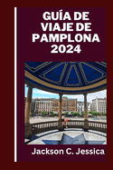 Gua de viaje de Pamplona 2024: Explorando Pamplona: una gua de viaje completa sobre las riquezas culturales, las maravillas histricas y las delicias locales